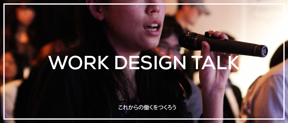 Work Design Talk『これからの働くをつくろう』